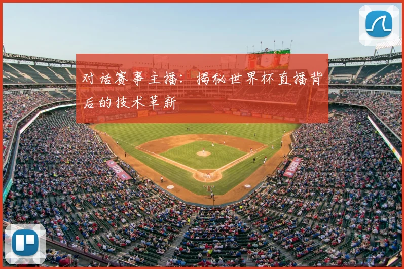 对话赛事主播：揭秘世界杯直播背后的技术革新