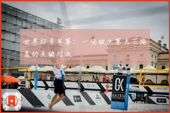 世界杯季军赛：一场被决赛光芒掩盖的关键对决
