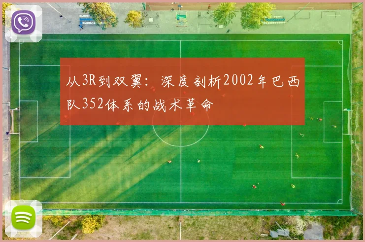 从3R到双翼：深度剖析2002年巴西队352体系的战术革命