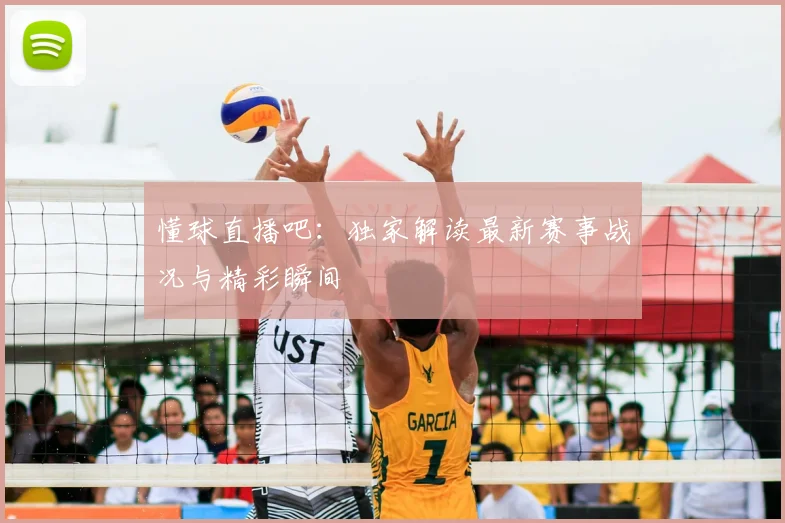 懂球直播吧：独家解读最新赛事战况与精彩瞬间