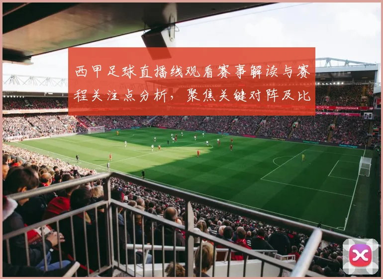 西甲足球直播线观看赛事解读与赛程关注点分析，聚焦关键对阵及比分影响