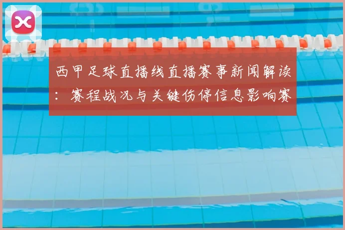 西甲足球直播线直播赛事新闻解读：赛程战况与关键伤停信息影响赛果